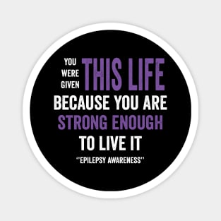 you were given this is life because you are strong enough to live it - epilepsy awareness Magnet